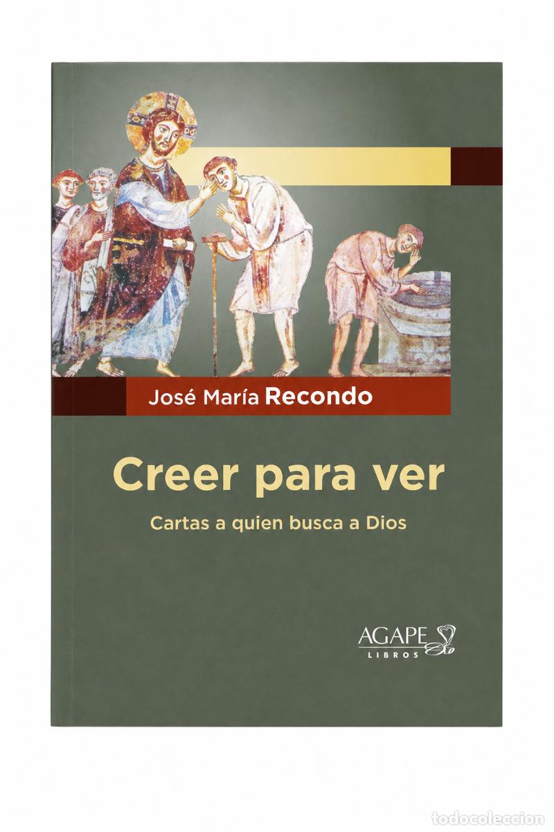Libros: JOS&Eacute; MAR&Iacute;A RECONDO &ndash; CREER PARA VER. CARTAS A QUIEN BUSCA A DIOS &ndash; &Aacute;GAPE LIBROS &ndash; LM