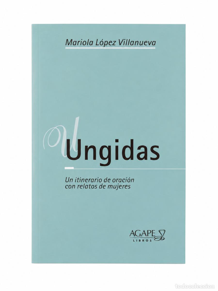 Libros: MARIOLA L&Oacute;PEZ VILLANUEVA &ndash; UNGIDAS. UN ITINERARIO DE ORACI&Oacute;N CON RELATOS DE MUJERES &ndash; LM