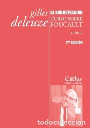 Libros: GILLES DELEUZE &ndash; LA SUBJETIVACI&Oacute;N. CURSO SOBRE FOUCAULT. TOMO III &ndash; 2.&ordf; EDICI&Oacute;N &ndash; CACTUS LM