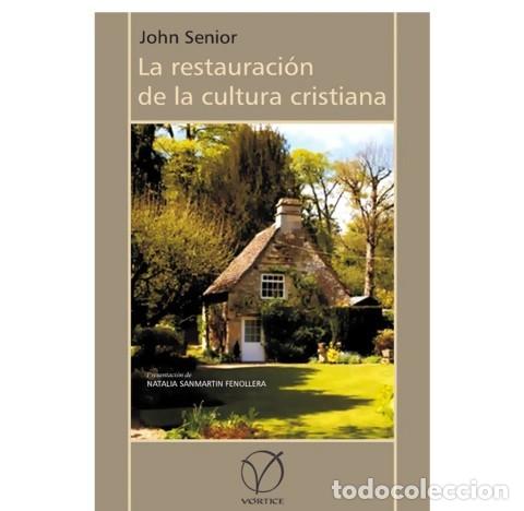 Libros: JOHN SENIOR &ndash; LA RESTAURACI&Oacute;N DE LA CULTURA CRISTIANA &ndash; V&Oacute;RTICE &ndash; LM