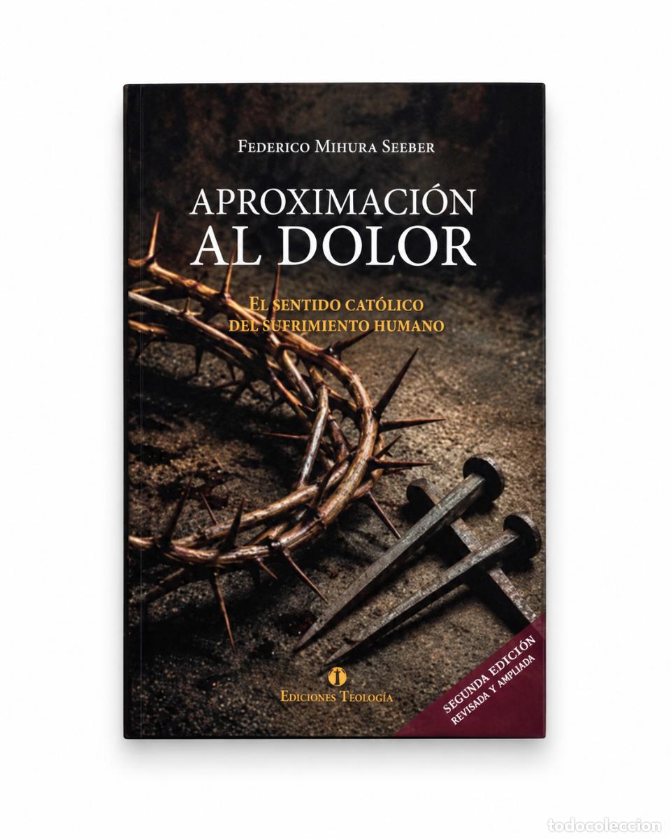 Libros: FEDERICO MIHURA SEEBER &ndash; APROXIMACI&Oacute;N AL DOLOR. EL SENTIDO CAT&Oacute;LICO DEL SUFRIMIENTO HUMANO &ndash; lm