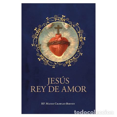 Libri: Jes&uacute;s, Rey de Amor &ndash; R. P. Mateo Crawley-Boevey