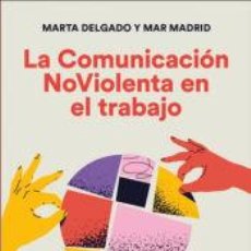 Libros: LA COMUNICACIÓN NOVIOLENTA EN EL TRABAJO - MADRID CABALLERO, MAR; DELGADO URDANIBIA, MARTA