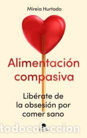 Libros: Alimentaci&oacute;n compasiva - Hurtado, Mireia - Foto 1