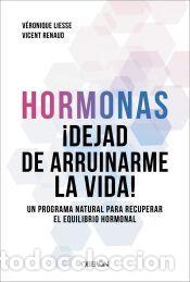 Libros: Hormonas. Dejad de arruinarme la vida - Liesse, V&eacute;ronique; Renaud, Dr. Vicent