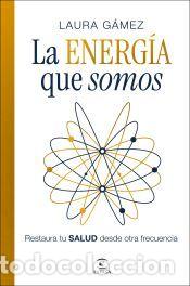 Libros: La energ&iacute;a que somos: Restaura tu salud desde otra frecuencia - G&aacute;mez, Laura