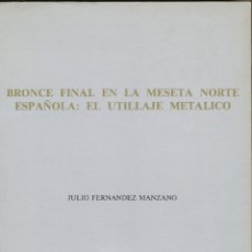 Libros de segunda mano: JULIO FERNÁNDEZ MANZANO, BRONCE FINAL EN LA MESETA NORTE ESPAÑOLA