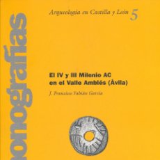 Libros de segunda mano: J. FRANCISCO FABIÁN GARCÍA, EL IV Y III MILENIO AC. EN EL VALLE AMBLÉS (ÁVILA)