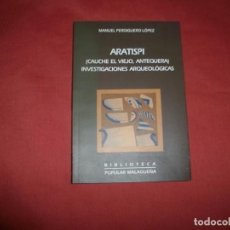 Libros de segunda mano: ARATISPI (CAUCHE EL VIEJO, ANTEQUERA) INVESTIGACIONES ARQUEOLÓGICAS- MANUEL PERDIGUERO LÓPEZ