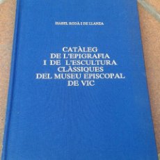 Libros de segunda mano: CATÀLEG DE L'EPIGRAFIA I DE L'ESCULTURA CLÀSSIQUES DEL MUSEU EPISCOPAL DE VIC. Lote 83042448
