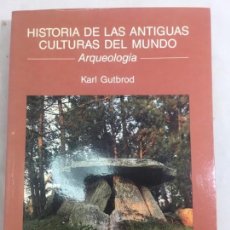 Libros de segunda mano: HISTORIA DE LAS ANTIGUAS CULTURAS DEL MUNDO. KARL GUTBROD. ARQUEOLOGÍA 1987