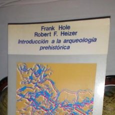 Libros de segunda mano: INTRODUCCIÓN A LA ARQUEOLOGÍA PREHISTÓRICA - FRANK HOLE-ROBERT F. HEIZER - 1ª REIMPRESIÓN 1982