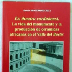 Libros de segunda mano: EX THEATRO CORDUBENSIS VIDA DEL MONUMENTO Y LA PRODUCCIÓN DE CERÁMICAS AFRICANAS EN VALLE DEL BAETIS