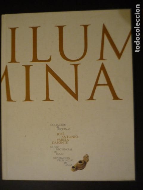 Libros de segunda mano: ILUMINA COLECCI&Oacute;N DE LUCERNAS JOS&Eacute; ANTONIO VARELA DAFONTE MUSEO PROVINCIAL DE LUGO