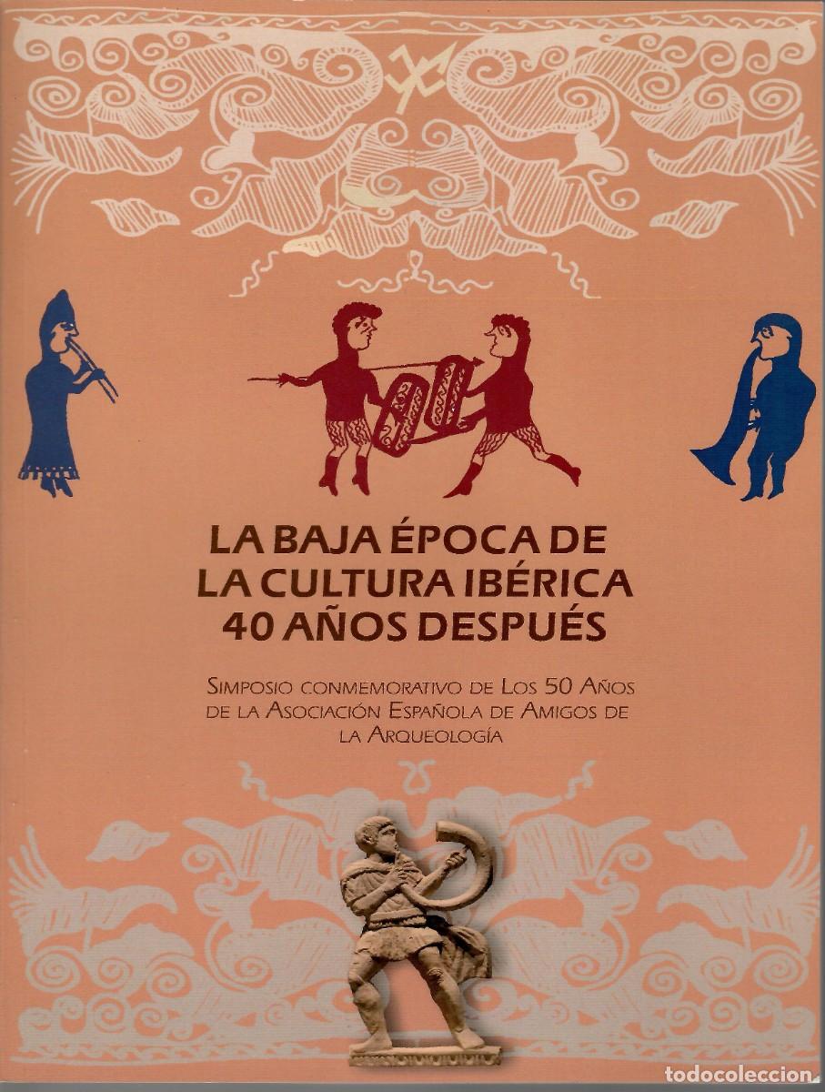 Libros de segunda mano: LA BAJA &Eacute;POCA DE LA CULTURA IB&Eacute;RICA 40 A&Ntilde;OS DESPU&Eacute;S