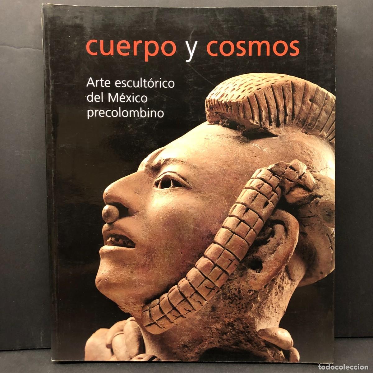 Libros de segunda mano: CUERPO Y COSMOS - ARTE ESCULT&Oacute;RICO DEL M&Eacute;XICO PRECOLOMBINO - CAT&Aacute;LOGO / 6399