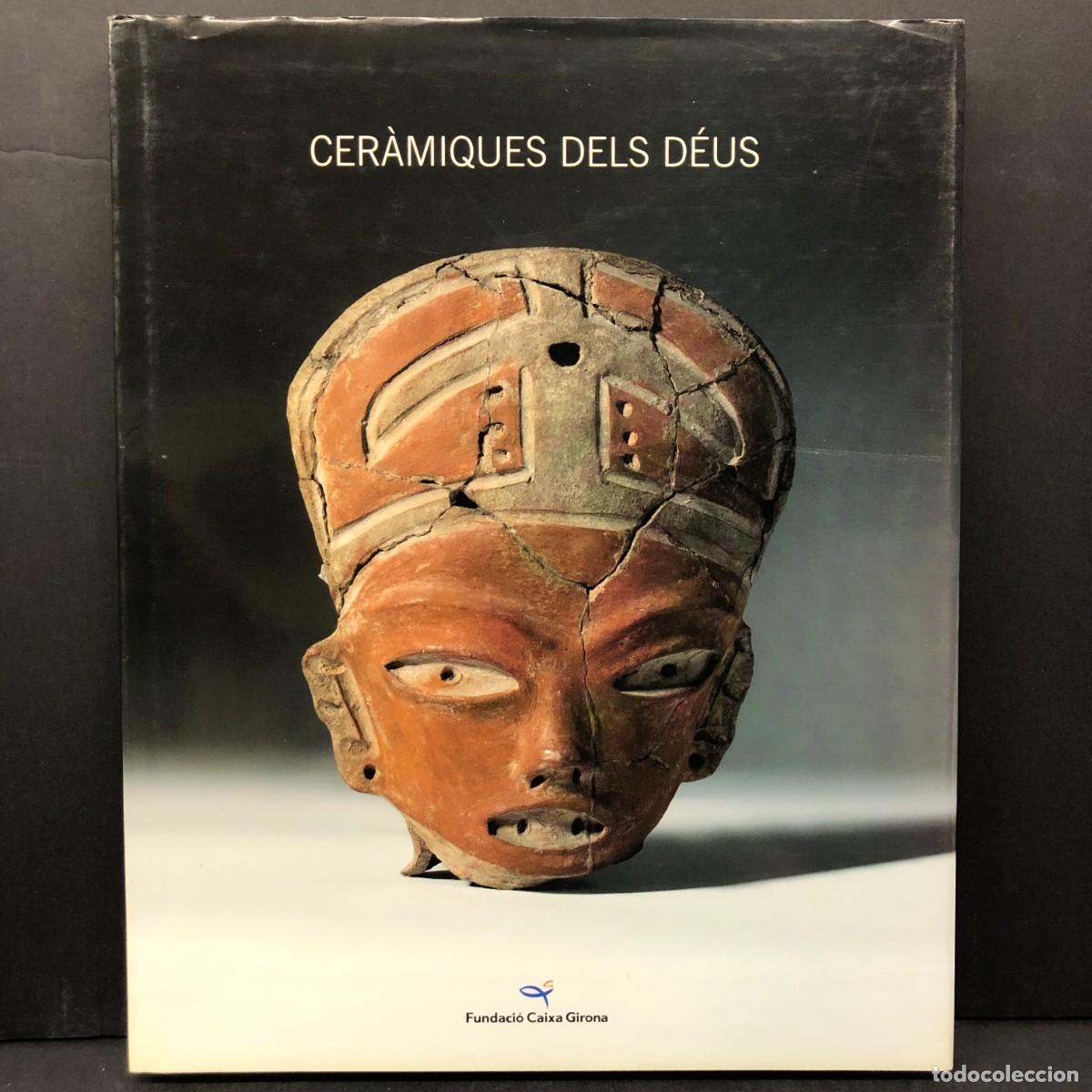 Libros de segunda mano: CER&Agrave;MIQUES DELS D&Eacute;US - FUNDACI&Oacute; CAXA DE GIRONA - CAT&Agrave;LEG D'ARQUEOLOGIA PRECOLOMBINA / 6403