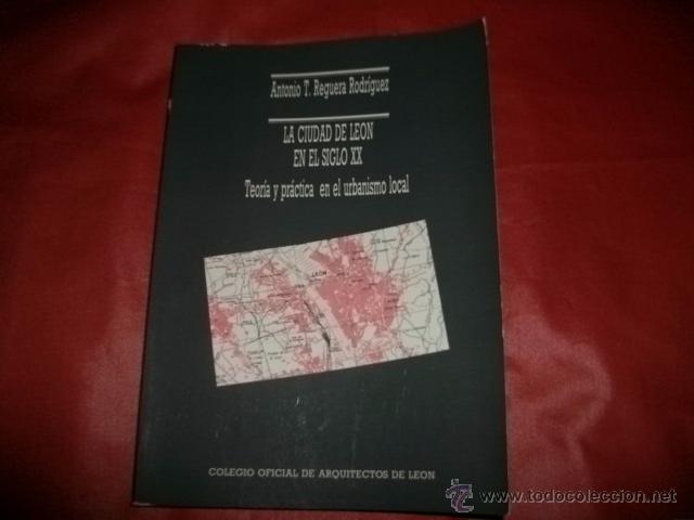 Livres d'occasion: LA CIUDAD DE LE&Oacute;N EN EL SIGLO XX TEOR&Iacute;A Y PR&Aacute;CTICA EN EL URBANISMO LOCAL - ANTONIO REGUERA RODR&Iacute;GUEZ