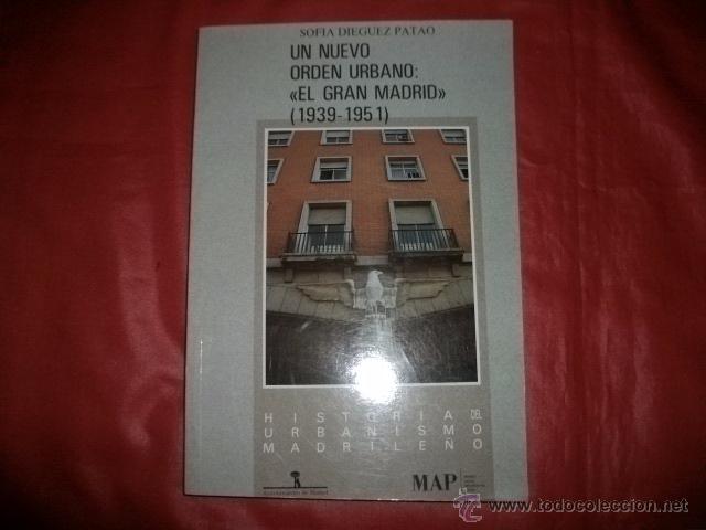 Gebrauchte B&uuml;cher: UN NUEVO ORDEN URBANO EL GRAN MADRID (1939-1951) - SOF&Iacute;A DI&Eacute;GUEZ PATAO