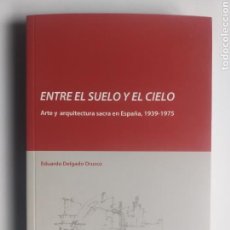 Libros de segunda mano: ENTRE EL SUELO Y EL CIELO ARTE Y ARQUITECTURA SACRA EN ESPAÑA 1939 1985 .