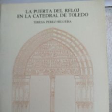 Libros de segunda mano: TERESA PÉREZ HUGUERA LA PUERTA DEL RELOJ DE LA CATEDRAL DE TOLEDO .1987 ( ICONOGRAFÍA). Lote 200305982