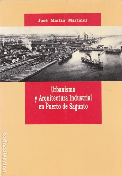 Libros de segunda mano: Urbanismo y arquitectura industrial en Puerto de Sagunto (1907-1936) / Jos&eacute; Mart&iacute;n Mart&iacute;nez