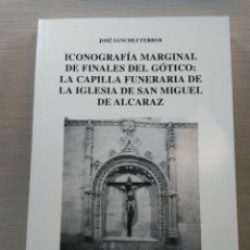 Libros de segunda mano: ICONOGRAFÍA MARGINAL DE FINALES DEL GÓTICO LA CAPILLA FUNERARIA DE LA IGLESIA DE SAN MIGUEL ALCARAZ