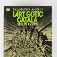 Libros de segunda mano: L'ART GÒTIC CATALÀ SEGLES XV I XVI. ALEXANDRE CIRICI / JORDI GUMI. PRIMERA EDICIÓ 1979