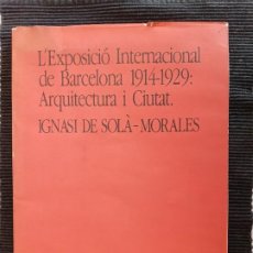 Libros de segunda mano: L'EXPOSICIO INTERNACIONAL DE BARCELONA 1914-1929: ARQUITECTURA I CIUTAT. IGNASI DE SOLA-MORALES.. Lote 265947198