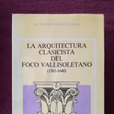 Libros de segunda mano: LA ARQUITECTURA CLASICISTA DEL FOCO VALLISOLETANO 1561 1640 AGUSTIN BUSTAMANTE 1983. Lote 296844993