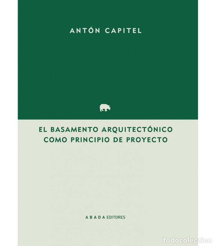 Libros de segunda mano: ANT&Oacute;N CAPITEL. EL BASAMENTO ARQUITECT&Oacute;NICO COMO PRINCIPIO DE PROYECTO. ABADA EDITORES - Foto 1