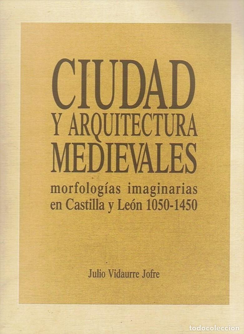 Libri di seconda mano: Vidaurre - Ciudad y arquitectura medievales en Castilla y Le&oacute;n - 1050 -1450 - Urbanismo