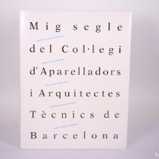 Libros de segunda mano: LIBRO MIG SEGLE DEL COL·LEGI D' APARELLADORS I ARQUITECTES TÈCNICS DE BARCELONA - AÑO 1990. Lote 380805389