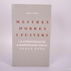Libros de segunda mano: LIBRO MESTRES/MAESTROS D' OBRES I FUSTERS - CONSTRUCCIÓ A BARCELONA SEGLE 18 - MANUEL ARRANZ - 1991. Lote 380811849