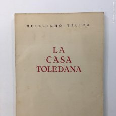 Libros de segunda mano: GUILLERMO TÉLLEZ. LA CASA TOLEDANA. R.G. MENOR, IMP. TOLEDO, 1950. 1ª EDICIÓN.