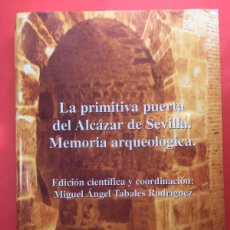 Libros de segunda mano: LA PRIMITIVA PUERTA DEL ALCÁZAR DE SEVILLA MEMORIA ARQUEOLÓGICA MIGUEL ÁNGEL TABALES RODRIGUEZ