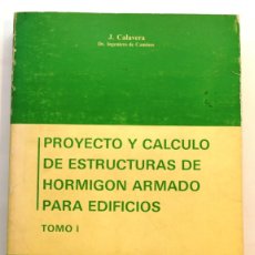 Libros de segunda mano: PROYECTO Y CALCULO DE ESTRUCTURAS DE HORMIGÓN ARMADO PARA EDIFICIOS. CALAVERA RUIZ, JOSÉ