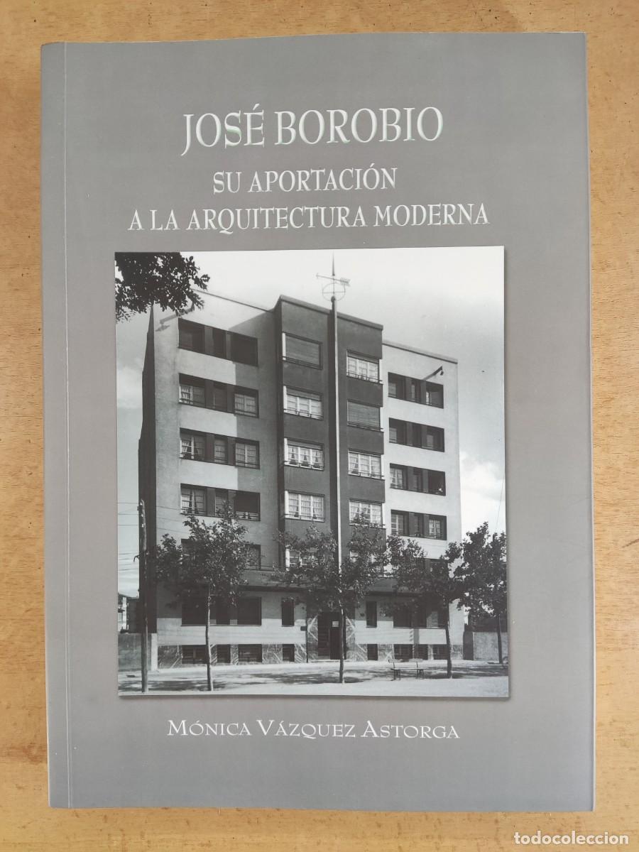 Second hand books: JOS&Eacute; BOROBIO, SU APORTACION A LA ARQUITECTURA MODERNA / M&Oacute;NICA V&Aacute;ZQUEZ ASTORGA / 2007