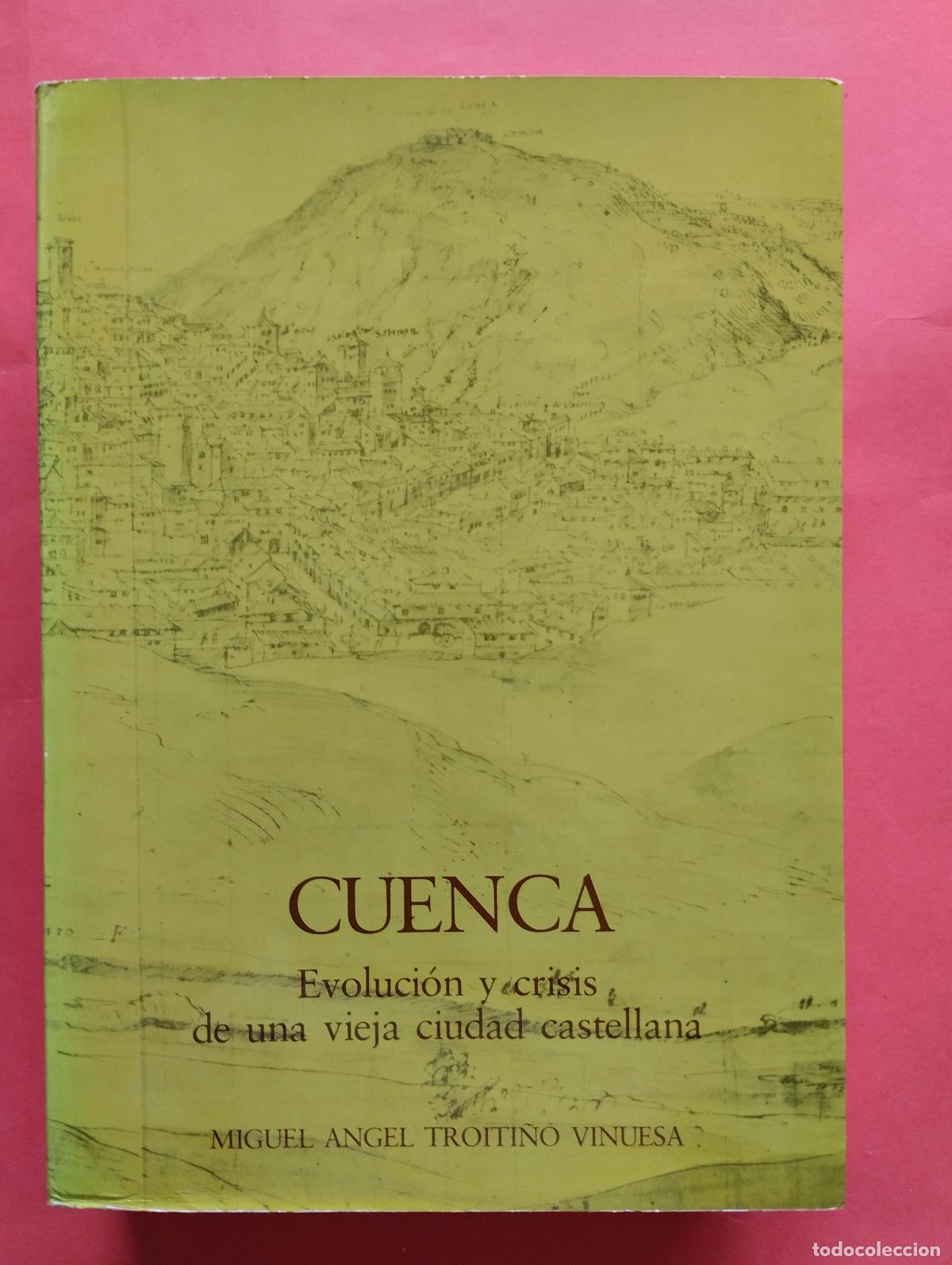 Livres d'occasion: CUENCA EVOLUCION Y CRISIS DE UNA VIEJA CIUDAD CASTELLANA MIGUEL ANGEL TROITI&Ntilde;O 1984 UCM