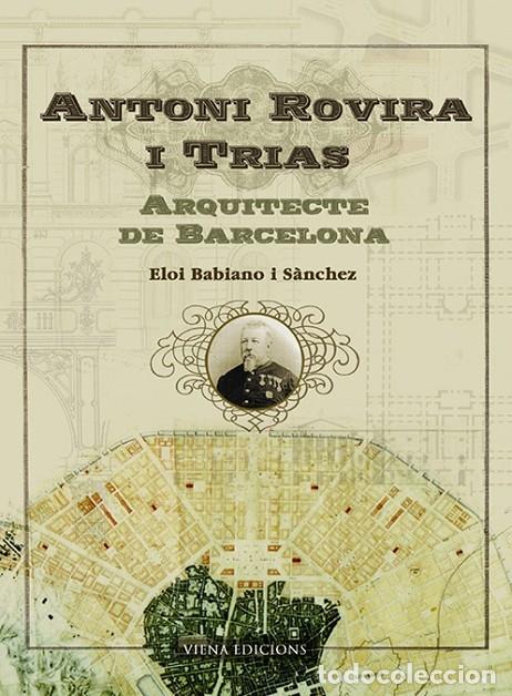 Gebrauchte B&uuml;cher: ANTONI ROVIRA I TRIAS - ARQUITECTE DE BARCELONA - BABIANO I S&Aacute;NCHEZ, ELOI - Ed. Viena - 2007 - FORA