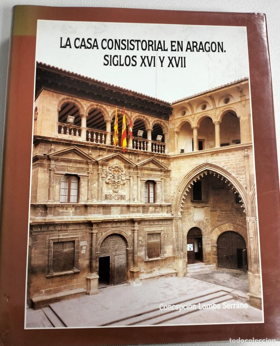 Libros de segunda mano: La Casa Consistorial en Arag&oacute;n.Siglos XVI y XVII