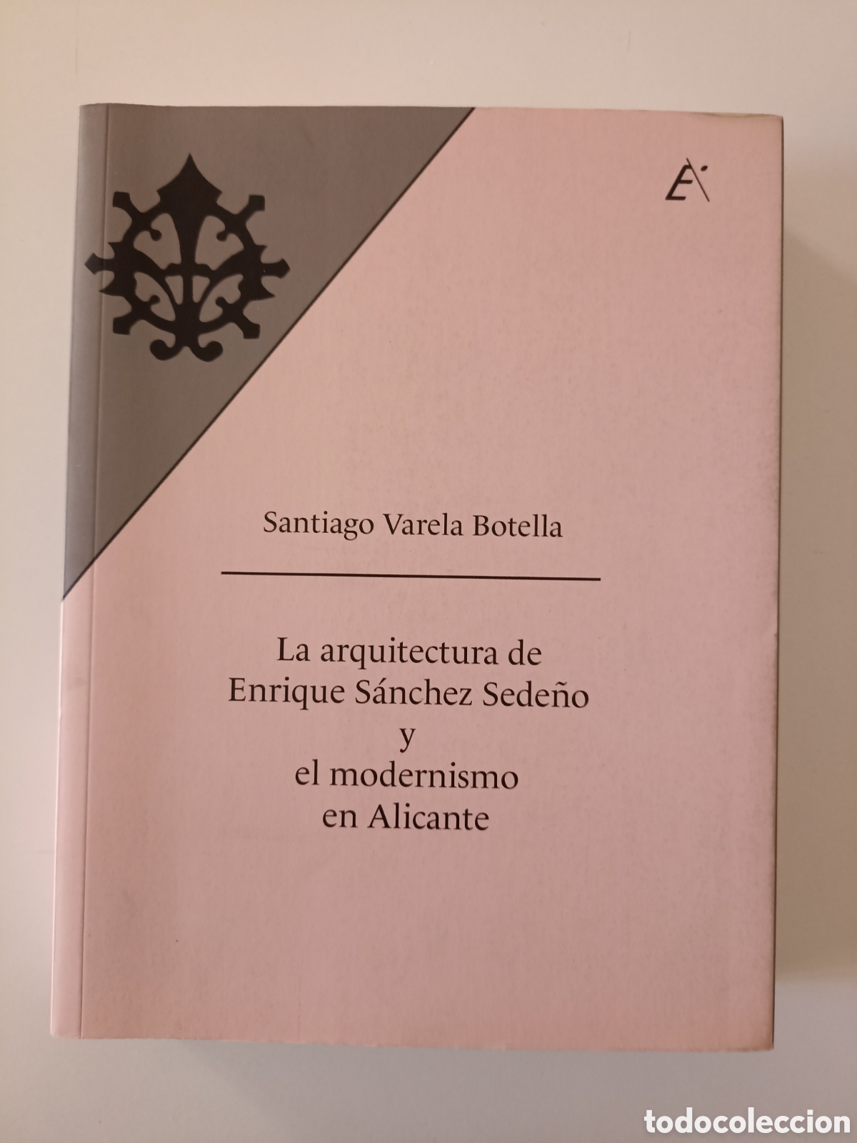Libros de segunda mano: Santiago Varela Botella - Arquitectura de Enrique S&aacute;nchez Sede&ntilde;o y modernismo en Alicante (2014)