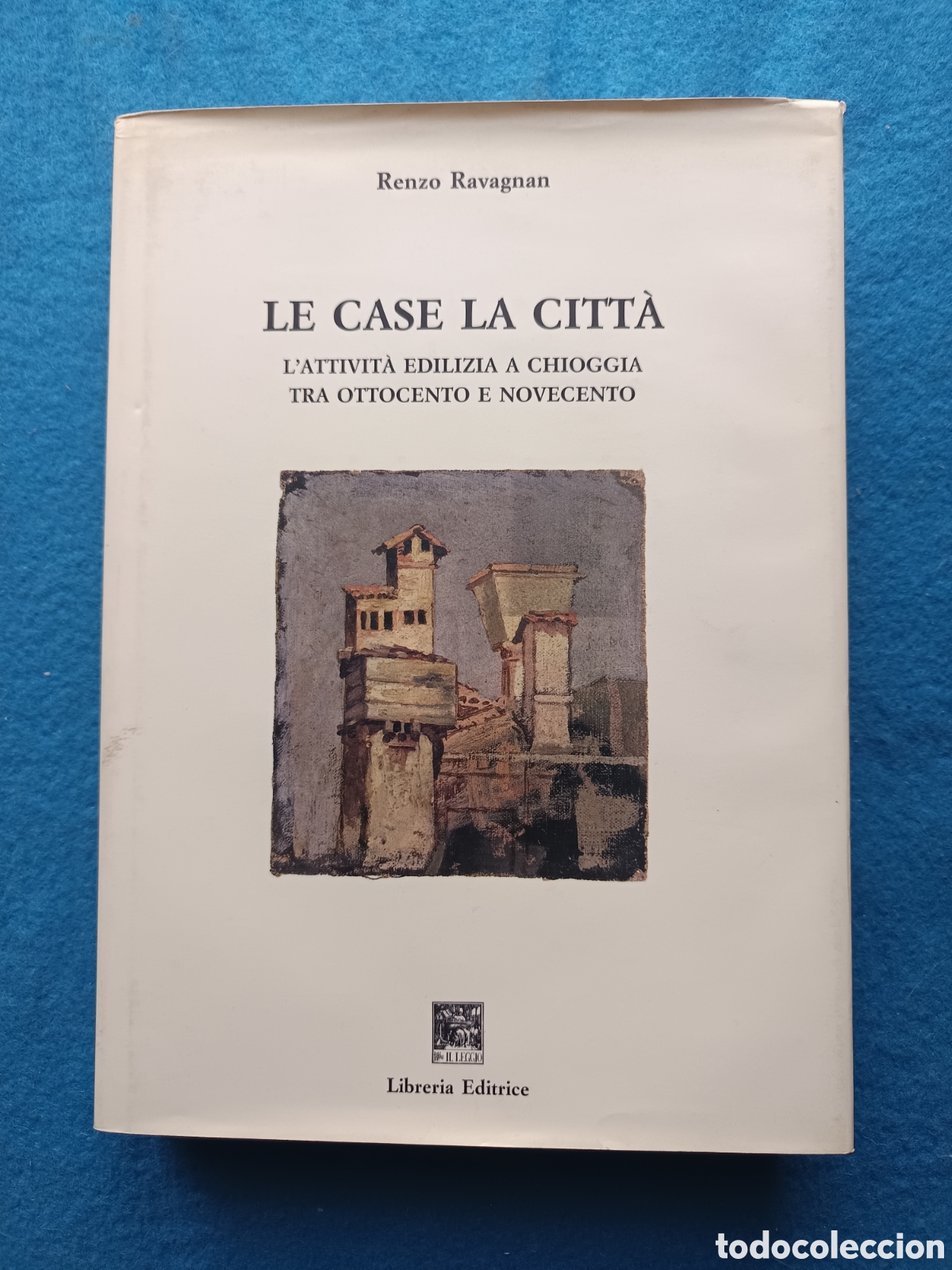 Libros de segunda mano: Ravagnan Renzo, Le case e la citt&agrave;. L'attivit&agrave; edilizia a Chioggia tra Ottocento e. Novecento, Chiog