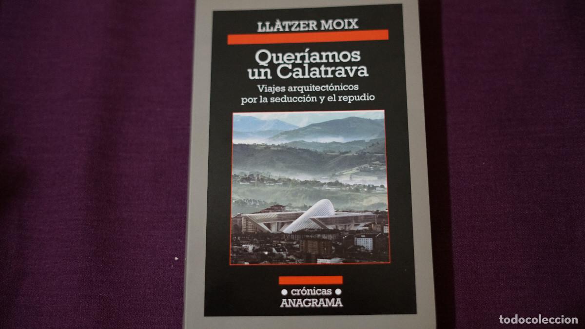 Libros de segunda mano: Llatzer Moix - Quer&iacute;amos un Calatrava - Viajes arquitect&oacute;nicos por la seducci&oacute;n y el repudio