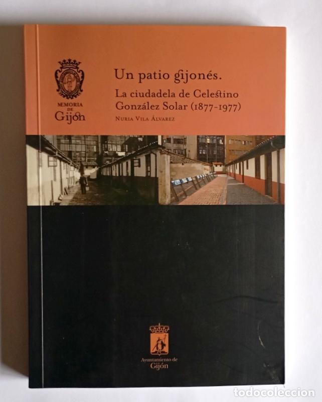 Libros de segunda mano: UN PATIO GIJONES - LA CIUDADELA DE CELESTINO GONZALEZ SOLAR ( 1877 -1977 ) - NURIA VILA ALVAREZ