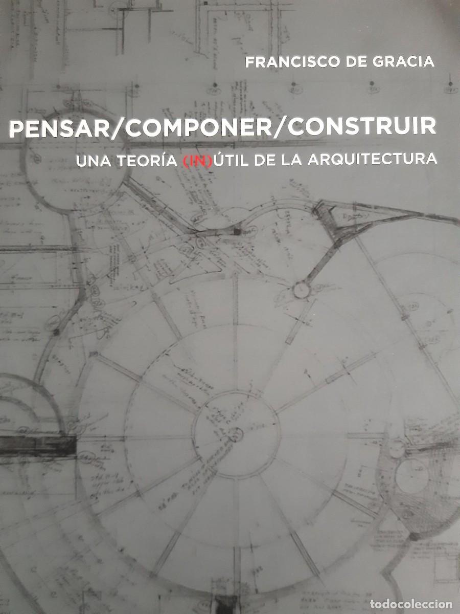 Libros de segunda mano: PENSAR COMPONER CONSTRUIR UNA TEORIA UTIL DE LA ARQUITECTURA FRANCISCO DE GRACIA
