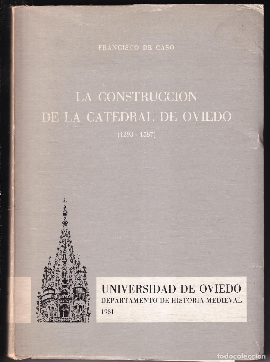 Libros de segunda mano: FRANCISCO DE CASO: LA CONSTRUCCI&Oacute;N DE LA CATEDRAL DE OVIEDO (1293 - 1587). 1981. ASTURIAS. G&Oacute;TICO