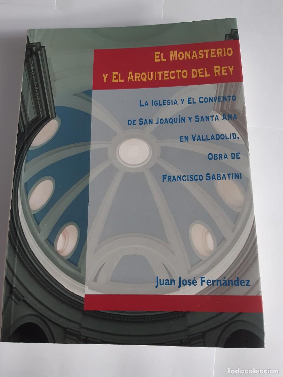 Libros de segunda mano: EL MONASTERIO Y EL ARQUITECTO DEL REY CONVENTO SAN JOAQUIN Y SANTA ANA VALLADOLID FRANCISCO SABATINI