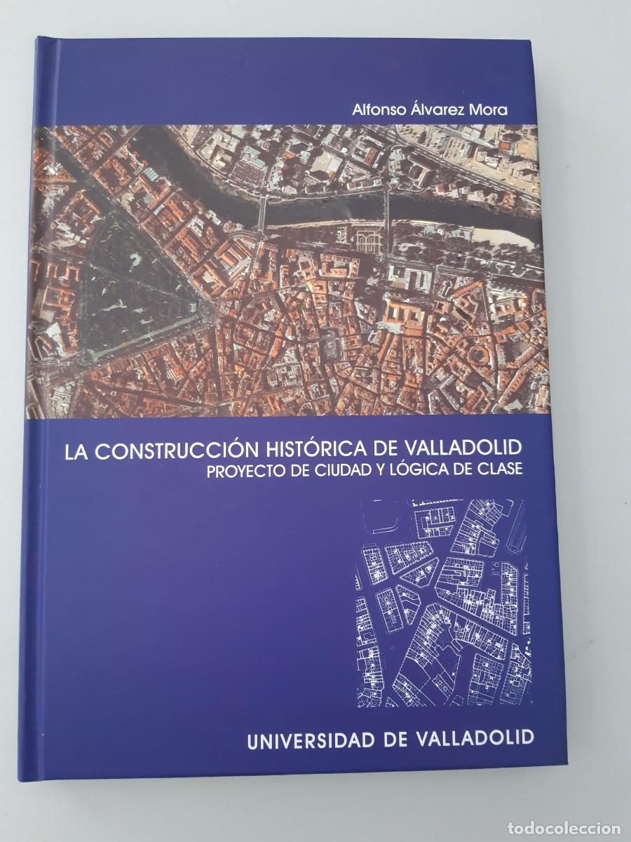 Libros de segunda mano: LA CONSTRUCCION HISTORICA DE VALLADOLID PROYECTO DE CIUDAD ALFONSO ALVAREZ MORA