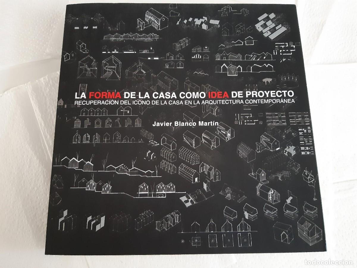 Libros de segunda mano: LA FORMA DE LA CASA COMO IDEA DE PROYECTO JAVIER BLANCO MARTIN ICONO DE LA CASA EN ARQUITECTURA